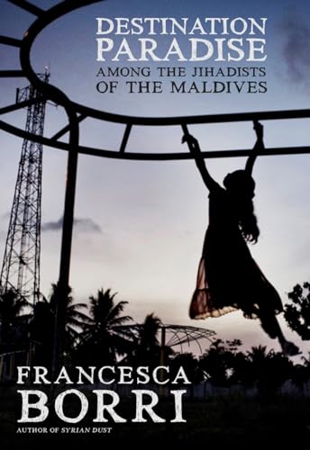 Destination Paradise: Among the Jihadists of the Maldives [Paperback]