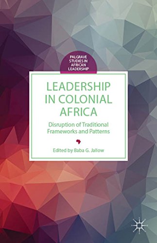 Leadership in Colonial Africa: Disruption of Traditional Frameworks and Patterns [Hardcover]