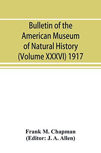 Bulletin of the American Museum of Natural History (Volume XXXVI) 1917 the Dist [Paperback]