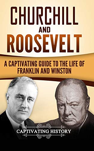 Churchill and Roosevelt  A Captivating Guide to the Life of Franklin and Winsto [Hardcover]