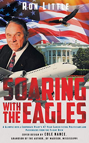 Soaring ith the Eagles  A Glimpse into a Corporate Pilot's 47 Year Career Flyi [Hardcover]