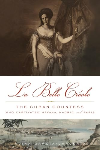 La Belle Créole: The Cuban Countess Who Captivated Havana, Madrid, and Pari [Hardcover]