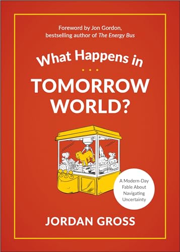 What Happens in Tomorrow World?: A Modern-Day Fable About Navigating Uncertainty [Hardcover]