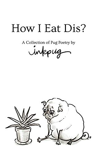 Ho I Eat Dis  A Collection of Pug Poetry by Inkpug [Hardcover]