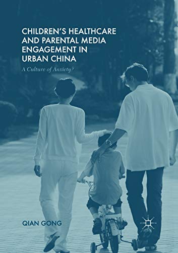 Childrens Healthcare and Parental Media Engagement in Urban China: A Culture of [Paperback]