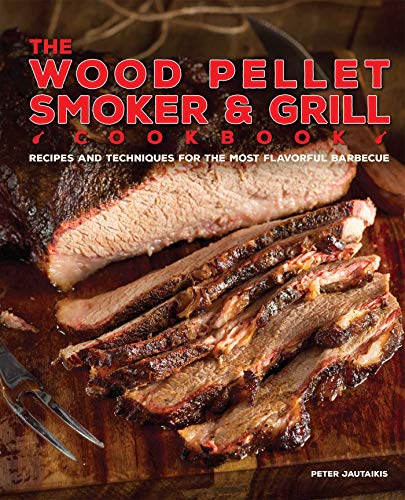 The Wood Pellet Smoker and Grill Cookbook: Recipes and Techniques for the Most F [Hardcover]