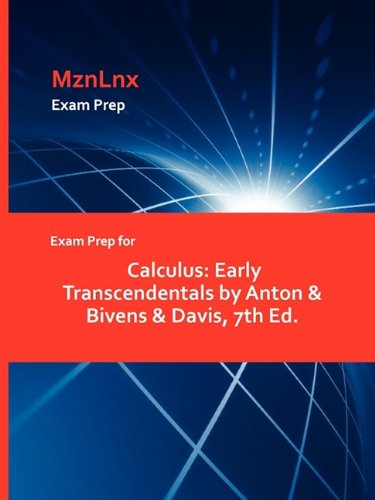 Exam Prep For Calculus Early Transcendentals By Anton & Bivens & Davis, 7th Ed. [Paperback]