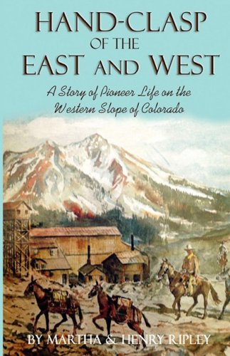 Hand-Clasp of the East and West  A Story of Pioneer Life on the Western Slope o [Paperback]