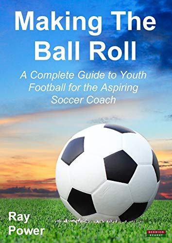 Making The Ball Roll A Complete Guide To Youth Football For The Aspiring Soccer [Paperback]