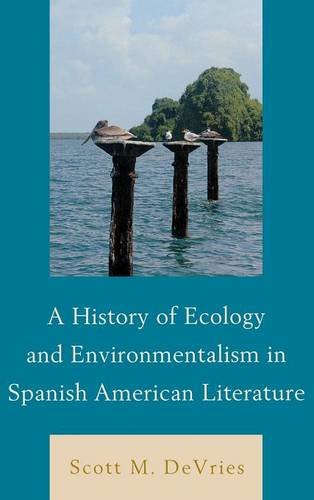 A History of Ecology and Environmentalism in Spanish American Literature [Hardcover]