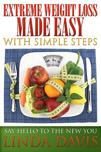 Extreme Weight Loss Made Easy ith Simple Steps  Say Hello to the Ne You [Paperback]