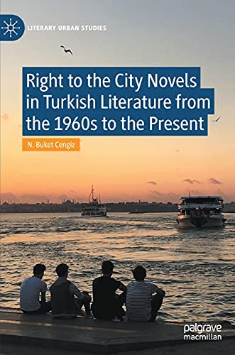 Right to the City Novels in Turkish Literature from the 1960s to the Present [Hardcover]