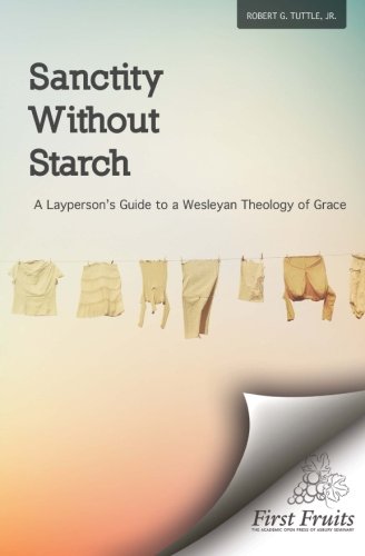 Sanctity Without Starch A Layperson's Guide To A Wesleyan Theology Of Grace [Paperback]