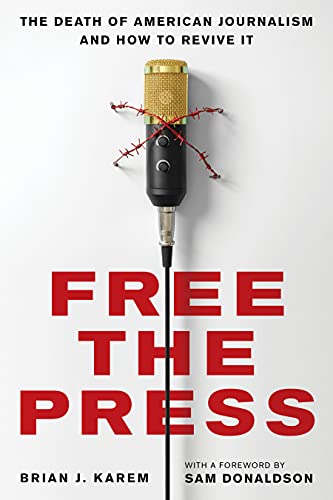 Free the Press: The Death of American Journalism and How to Revive It [Hardcover]