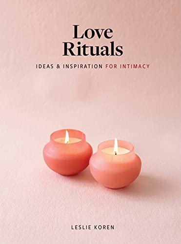 Love Rituals: Ideas and Inspiration for Intimacy [Hardcover]