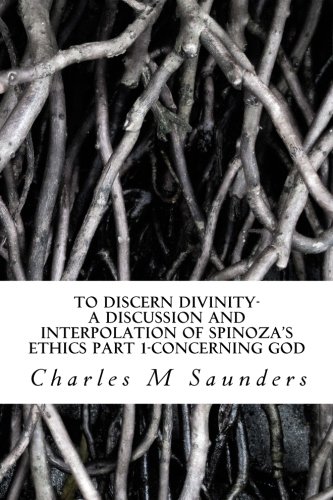 To Discern Divinity A Discussion And Interpolation Of Spinoza's Ethics Part 1-C [Paperback]