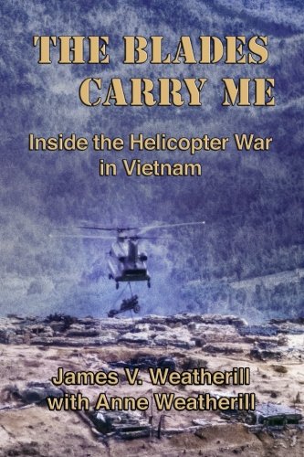 The Blades Carry Me Inside The Helicopter War In Vietnam [Paperback]