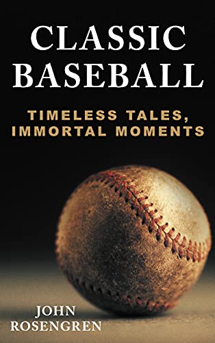 Classic Baseball: Timeless Tales, Immortal Moments [Hardcover]