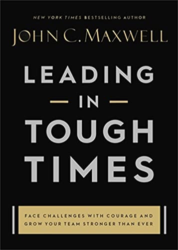 Leading in Tough Times: Overcome Even the Greatest Challenges with Courage and C [Hardcover]