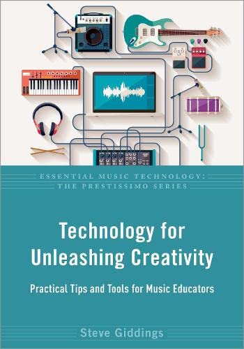 Technology for Unleashing Creativity: Practical Tips and Tools for Music Educato [Paperback]