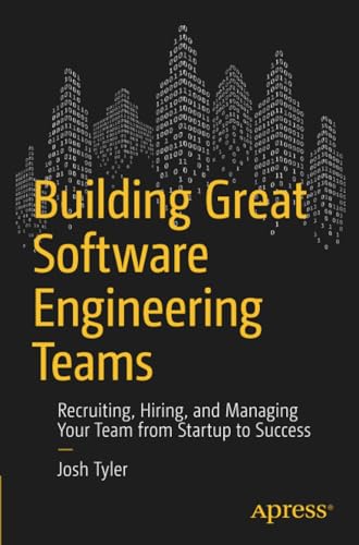 Building Great Softare Engineering Teams Recruiting, Hiring, and Managing Your [Paperback]