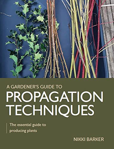 Propagation Techniques: The Essential Guide to Producing Plants [Paperback]