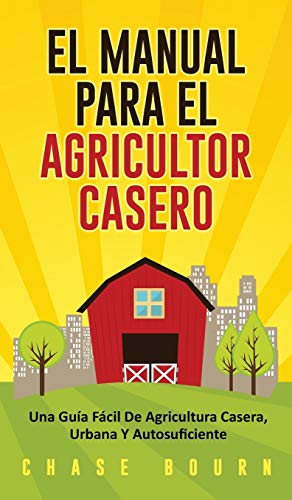 Manual para el Agricultor Casero  Una Gua Fcil de Agricultura Casera, Urbana  [Hardcover]