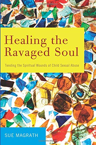 Healing The Ravaged Soul Tending The Spiritual Wounds Of Child Sexual Abuse [Paperback]