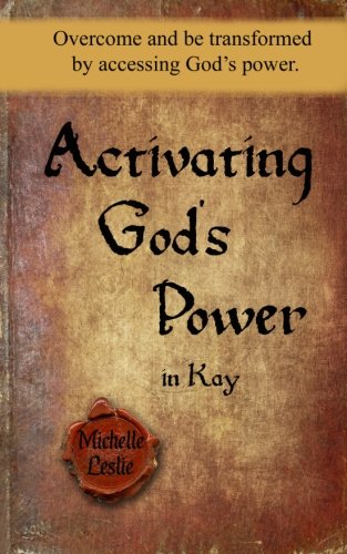 Activating God's Poer In Kay Overcome And Be Transformed By Accessing God's Po [Paperback]