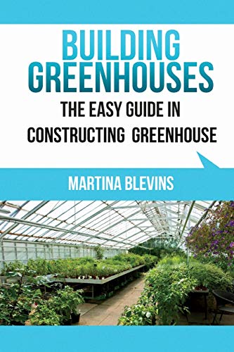 Building Greenhouses The Easy Guide For Constructing Your Greenhouse Helpful T [Paperback]