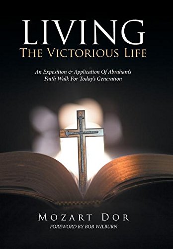 Living The Victorious Life An Exposition & Application Of Abraham's Faith Walk  [Hardcover]