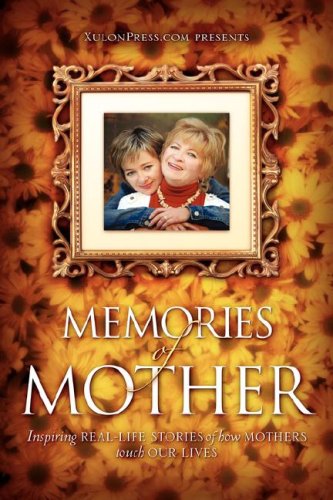 Memories of Mother  Inspiring Real-life Stories of Ho Mothers Touch Our Lives [Hardcover]