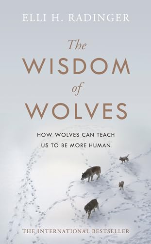 The Wisdom of Wolves: How Wolves Can Teach Us To Be More Human [Hardcover]