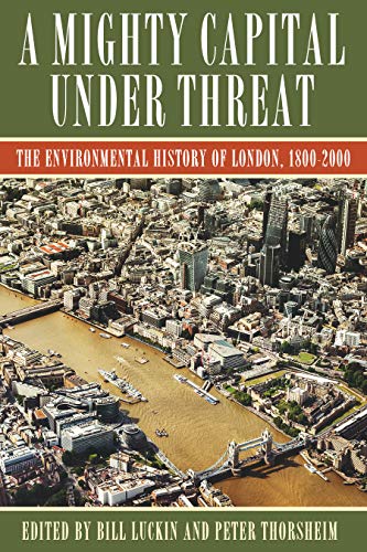 A Mighty Capital under Threat: The Environmental History of London, 1800-2000 [Hardcover]