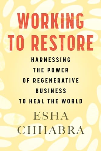 Working to Restore: Harnessing the Power of Regenerative Business to Heal the Wo [Hardcover]