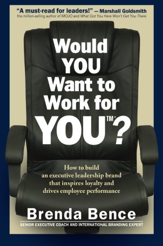 Would You Want To Work For You Ho To Build An Executive Leadership Brand That [Paperback]