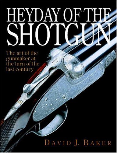 Heyday of the Shotgun: The Art of the Gunmaker at the Turn of the Last Century [Hardcover]