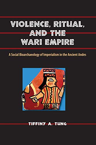 Violence, Ritual, And The Wari Empire A Social Bioarchaeology Of Imperialism In [Paperback]