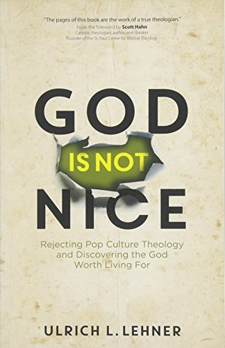 God Is Not Nice : Rejecting Pop Culture Theology and Discovering the God Worth L [Paperback]