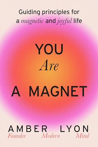 You Are a Magnet: Guiding Principles for a Magnetic and Joyful Life [Hardcover]