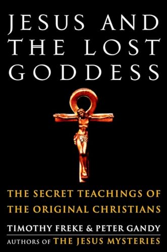 Jesus and the Lost Goddess: The Secret Teachings of the Original Christians [Paperback]