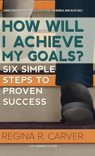 Ho Will I Achieve My Goals Six Simple Steps To Proven Success [Hardcover]