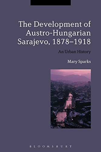 The Development of Austro-Hungarian Sarajevo, 1878-1918 An Urban History [Paperback]