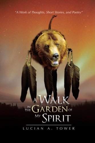 Walk in the Garden of My Spirit  A Work of Thoughts, Short Stories, and Poetry [Paperback]