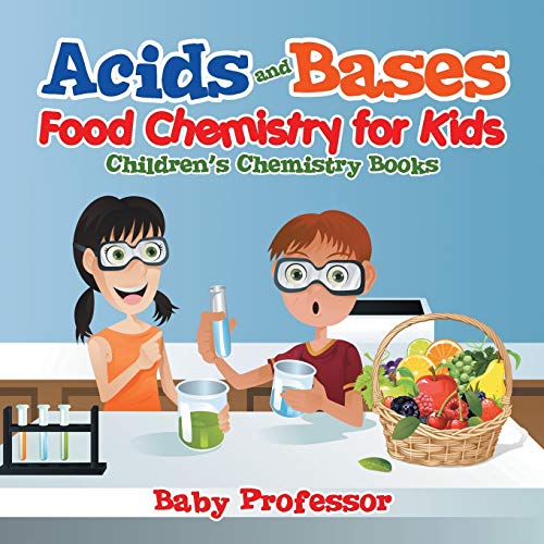 Acids and Bases - Food Chemistry for Kids Children's Chemistry Books [Paperback]