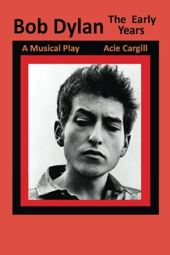 Bob Dylan, The Early Years A Musical Play [Paperback]