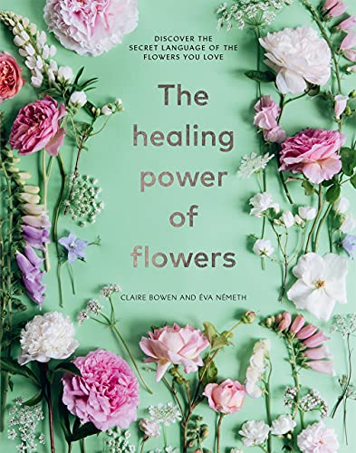 The Healing Power of Flowers: Discover the Secret Language of the Flowers You Lo [Hardcover]