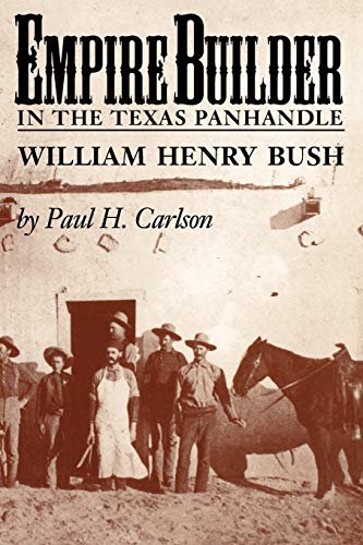 Empire Builder In The Texas Panhandle William Henry Bush (est Texas A&m Univer [Paperback]