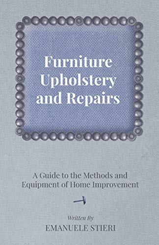 Furniture Upholstery and Repairs - a Guide to the Methods and Equipment of Home  [Paperback]