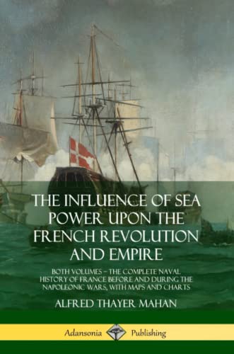 Influence of Sea Poer upon the French Revolution and Empire  Both Volumes, the [Paperback]